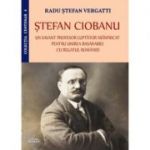 Stefan Ciobanu, un savant profesor luptator neinfricat pentru unirea Basarabiei - Radu Stefan Vergatti