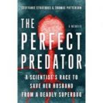 The Perfect Predator: A Scientist's Race to Save Her Husband from a Deadly Superbug: A Memoir - Steffanie Strathdee, Thomas Patterson, Teresa Barker