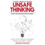 Unsafe Thinking: How to be Creative and Bold When You Need It Most - Jonah Sachs