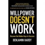 Willpower Doesn't Work: Discover the Hidden Keys to Success - Benjamin Hardy