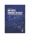 Am fost consul in vest. O lume nebuna, interpretata subiectiv - Aurel Bonciog