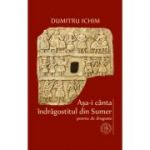 Asa-i canta indragostitul din Sumer. Poeme de dragoste - Dumitru Ichim