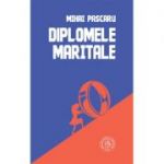 Diplomele maritale. Secvente romanesti - Mihai Pascaru