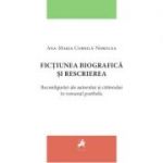 Fictiunea biografica si rescrierea. Reconfigurari ale autorului si cititorului in romanul postbelic - Ana-Maria Cornila-Norocea
