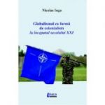 Globalismul ca forma de colonialism la inceputul secolului XXI - Nicolae Iuga