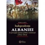 Independenta Albaniei in perceptia opiniei publice romanesti (1912-1914) - Stoica Lascu