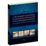 L’art mobilier paleolithique et mesolithique de Roumanie et de la Republique Moldova, en contexte central et est-europeen - Monica Margarit