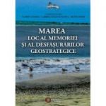 Marea. Loc al memoriei si al desfasurarilor geostrategice - Florin Anghel, Gabriel Stelian Manea, Metin Omer