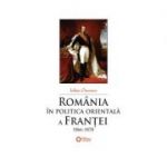 Romania in politica orientala a Frantei (1866-1878) - Iulian Oncescu
