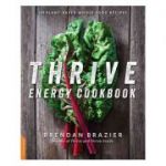 Thrive Energy Cookbook: 150 Plant-Based Whole Food Recipes - Brendan Brazier