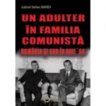 Un adulter in familia comunista. Romania si SUA in anii ’60 - Gabriel Stelian Manea