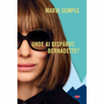 Unde ai disparut, Bernadette? - Maria Semple