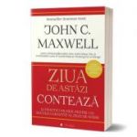 Ziua de astazi conteaza - John C. Maxwell