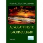 Acrobatii peste lacrima lumii - Veronica Stanei Macoveanu