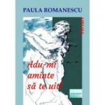 Adu-mi aminte sa te uit! - Paula Romanescu