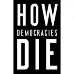 How Democracies Die - Steven Levitsky, Daniel Ziblatt