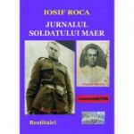 Jurnalul soldatului Maer. Restituiri - Iosif Roca