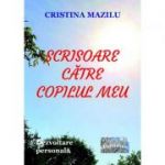 Scrisoare catre copilul meu. Dezvoltare personala - Cristina Mazilu