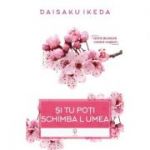 Si tu poti schimba lumea - Daisaku Ikeda