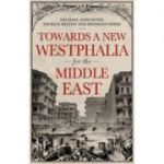 Towards A Westphalia for the Middle East - Patrick Milton, Michael Axworthy, Brendan Simms