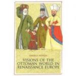 Visions of the Ottoman World in Renaissance Europe - Andrei Pippidi