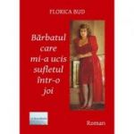 Barbatul care mi-a ucis sufletul intr-o joi - Florica Bud