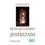 De m-as fi numit Seherezada - Elena Dican