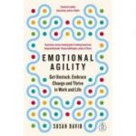 Emotional Agility. Get Unstuck, Embrace Change and Thrive in Work and Life - Susan David