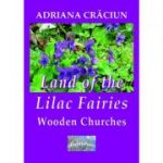 Land of the Lilac Fairies. Wooden Churches. An Essay - Adriana Craciun