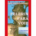 Pelerin fara voie. Reportaje, note si comentarii la Portile Orientului - Paul Louis Lampert