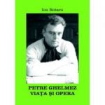 Petre Ghelmez. Viata si opera - Ion Rotaru