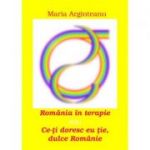 Romania in terapie sau Ce-ti doresc eu tie, dulce Romanie - Maria Arginteanu