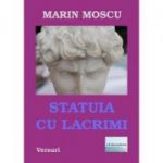 Statuia cu lacrimi - Marin Moscu