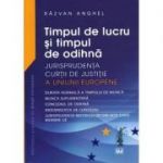 Timpul de lucru si timpul de odihna Jurisprudenta Curtii de Justitie a Uniunii Europene - Razvan Anghel