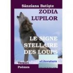 Zodia Lupilor. Le signe stellaire des loups. Editia bilingva romana-franceza - Sanziana Batiste
