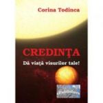 Credinta. Da viata visurilor tale! - Corina Todinca