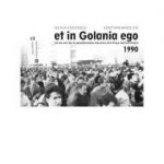 Et in Golania ego. 30 de ani de la manifestatia maraton din Piata Universitatii 1990 - Cristian Badilita, Silvia Colfescu