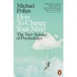 How to Change Your Mind. The New Science of Psychedelics - Michael Pollan