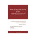 Teologie si filosofie intre Orient si Occident - Lucian Dinca, Iulian Danca, Jean-Francois Petit