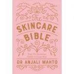 The Skincare Bible. Your No-Nonsense Guide to Great Skin - Dr. Anjali Mahto