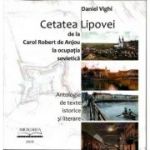 Cetatea Lipovei. De la Carol Robert de Anjou la ocupatia sovietica - Daniel Vighi
