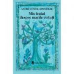 Mic tratat despre marile virtuti - Andre Comte-Sponville