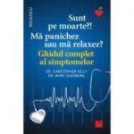 Sunt pe moarte? Ma panichez sau ma relaxez? Ghidul complet al simptomelor - dr. Christopher Kelly, dr. Marc Eisenberg