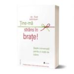 Tine-ma strans in brate! Sapte conversatii pentru o viata de iubire - dr. Sue Johnson