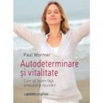 Autodeterminare si vitalitate. Cum sa facem fata stresului si epuizarii - Paul Wormer