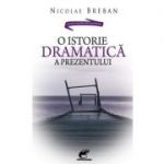 O istorie dramatica a prezentului - Nicolae Breban