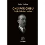 Onisifor Ghibu. Viata si idealuri sociale - Traian Vedinas