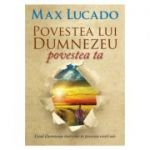 Povestea lui Dumnezeu, povestea ta - Max Lucado