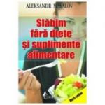 Slabim fara diete si suplimente alimentare - Aleksandr Masalov