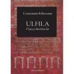 Ulfila. Viata si doctrina lui - Constantin Erbiceanu